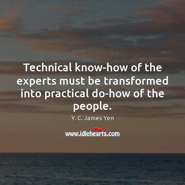 Technical know-how of the experts must be transformed into practical do-how of the people. Image