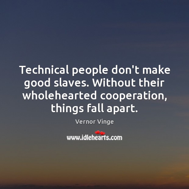 Technical people don’t make good slaves. Without their wholehearted cooperation, things fall Image