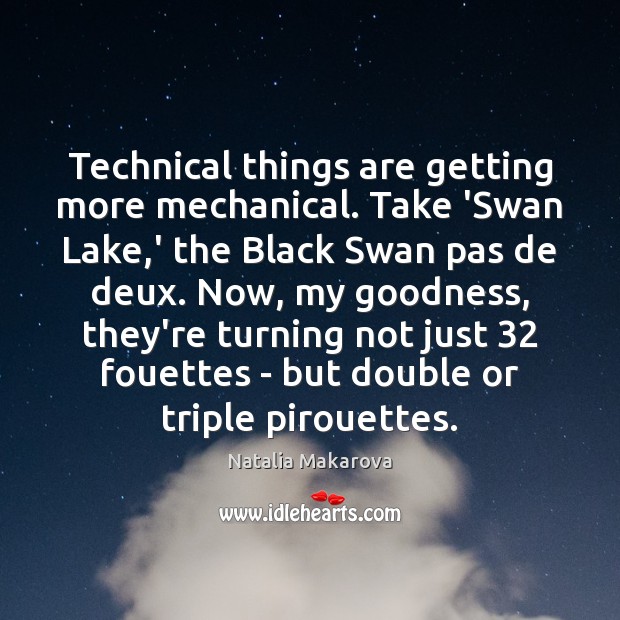 Technical things are getting more mechanical. Take ‘Swan Lake,’ the Black Natalia Makarova Picture Quote