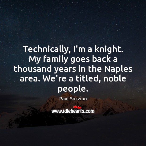 Technically, I’m a knight. My family goes back a thousand years in Paul Sorvino Picture Quote