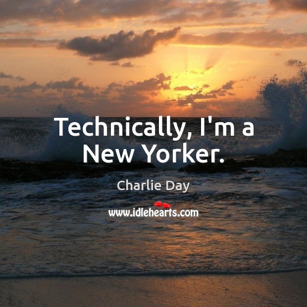 Technically, I’m a New Yorker. 