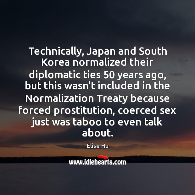 Technically, Japan and South Korea normalized their diplomatic ties 50 years ago, but Elise Hu Picture Quote