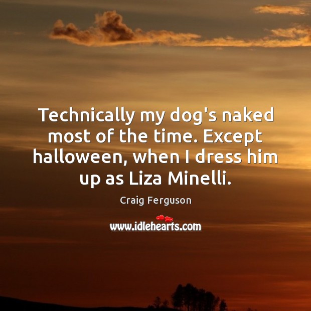 Technically my dog’s naked most of the time. Except halloween, when I Halloween Quotes Image