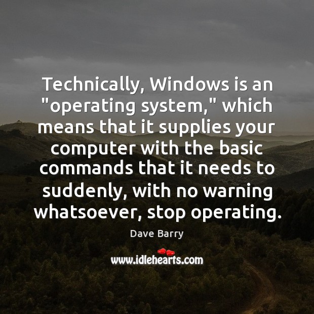 Technically, Windows is an “operating system,” which means that it supplies your Dave Barry Picture Quote