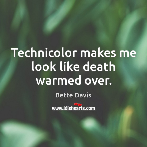 Technicolor makes me look like death warmed over. Bette Davis Picture Quote