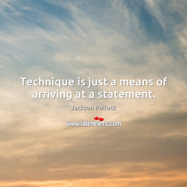 Technique is just a means of arriving at a statement. Image