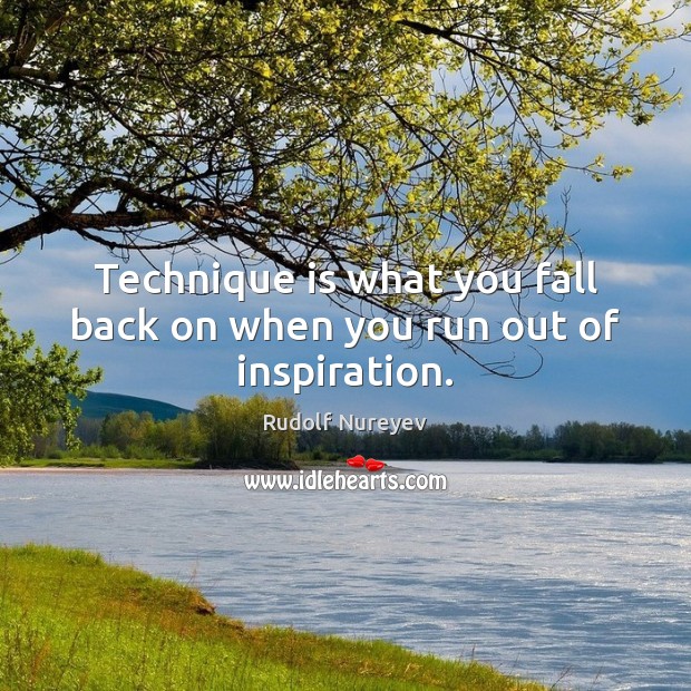Technique is what you fall back on when you run out of inspiration. Rudolf Nureyev Picture Quote