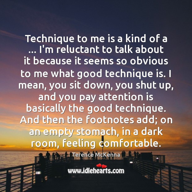 Technique to me is a kind of a … I’m reluctant to talk Terence McKenna Picture Quote