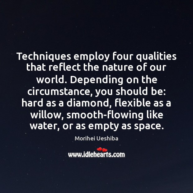 Techniques employ four qualities that reflect the nature of our world. Depending Morihei Ueshiba Picture Quote
