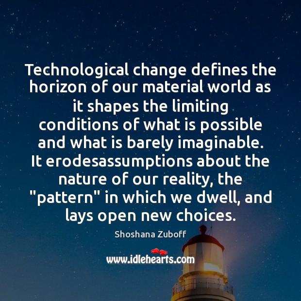 Technological change defines the horizon of our material world as it shapes Shoshana Zuboff Picture Quote