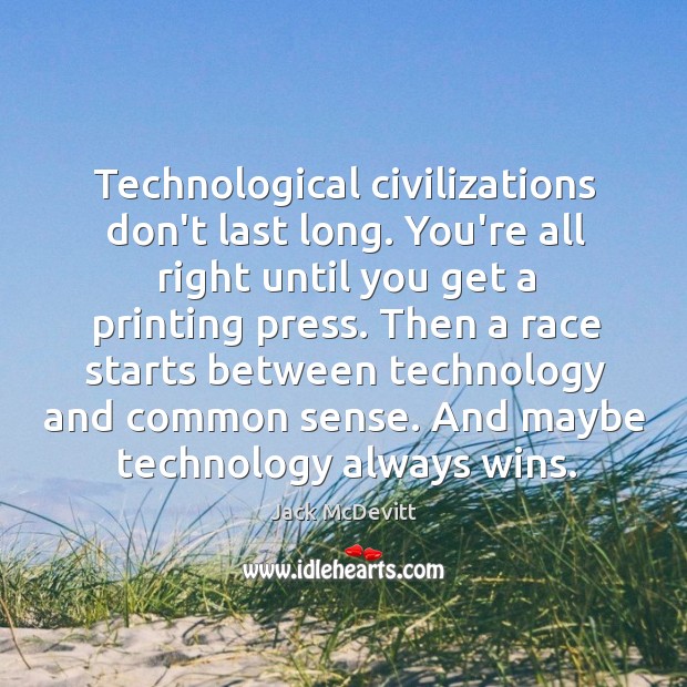 Technological civilizations don’t last long. You’re all right until you get a Jack McDevitt Picture Quote