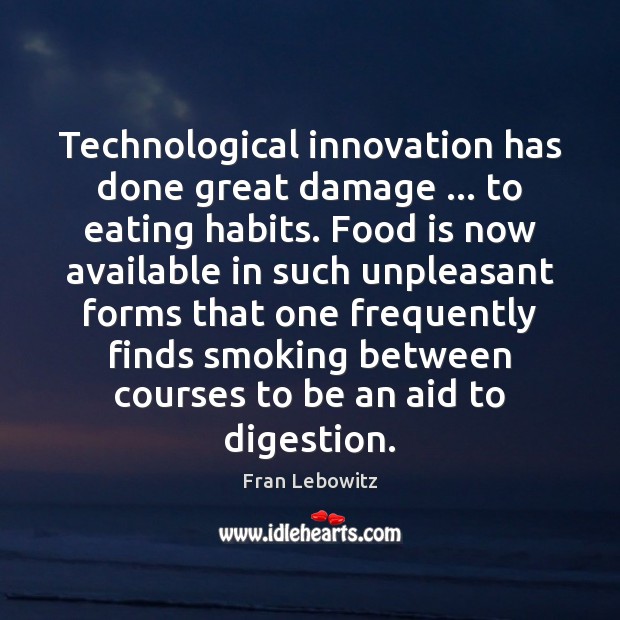 Technological innovation has done great damage … to eating habits. Food is now Food Quotes Image