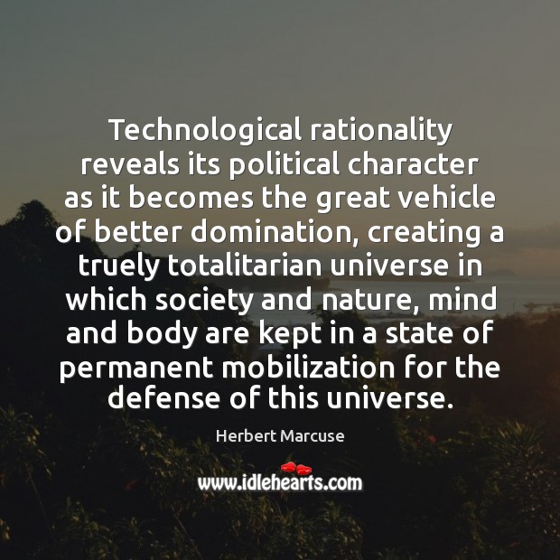 Technological rationality reveals its political character as it becomes the great vehicle Image