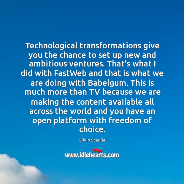 Technological transformations give you the chance to set up new and ambitious Silvio Scaglia Picture Quote