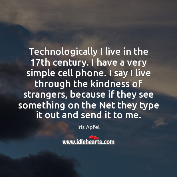 Technologically I live in the 17th century. I have a very simple Iris Apfel Picture Quote