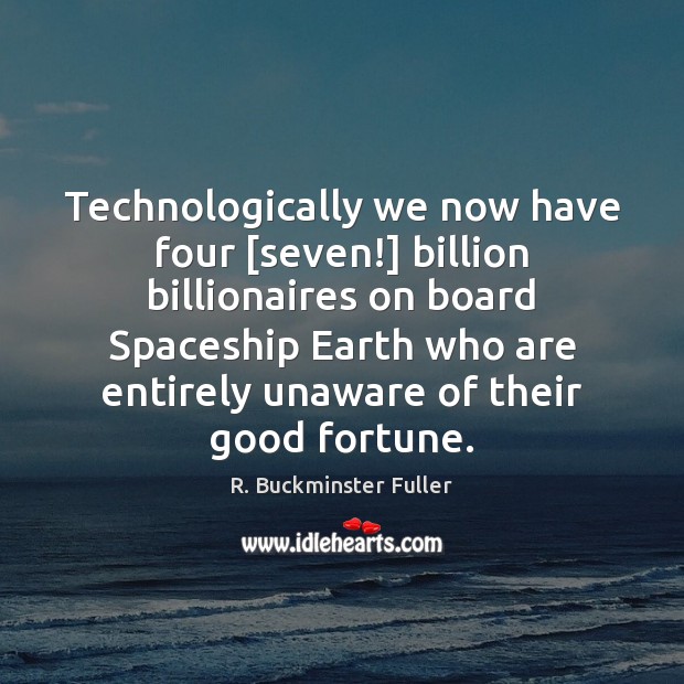 Technologically we now have four [seven!] billion billionaires on board Spaceship Earth Image