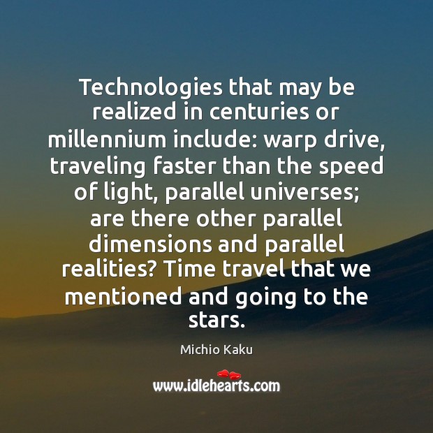 Technologies that may be realized in centuries or millennium include: warp drive, Michio Kaku Picture Quote