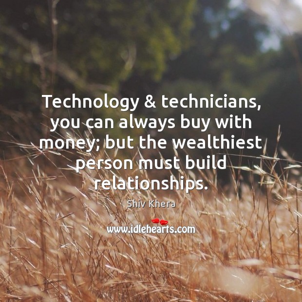 Technology & technicians, you can always buy with money; but the wealthiest person Shiv Khera Picture Quote