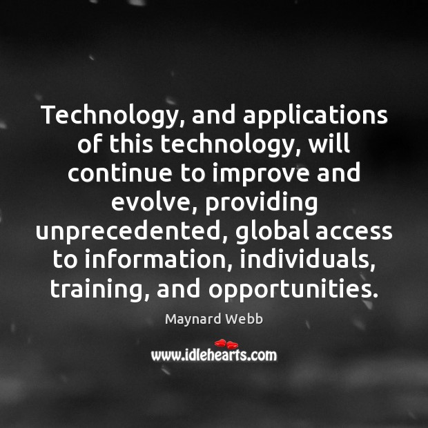 Technology, and applications of this technology, will continue to improve and evolve, Maynard Webb Picture Quote