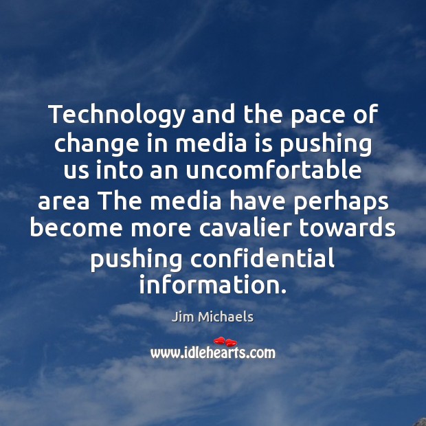 Technology and the pace of change in media is pushing us into Jim Michaels Picture Quote