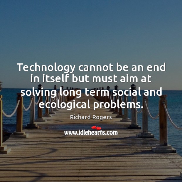Technology cannot be an end in itself but must aim at solving Image