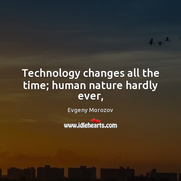 Technology changes all the time; human nature hardly ever, Image