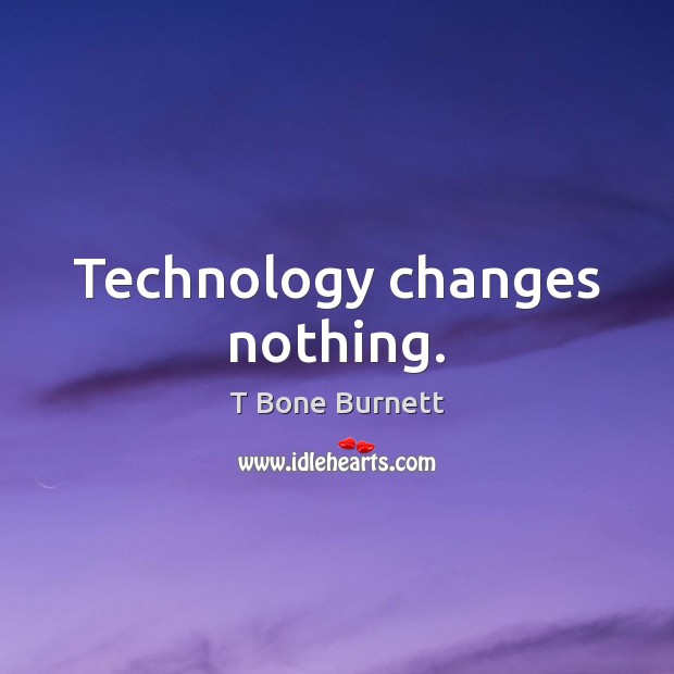 Technology changes nothing. Image