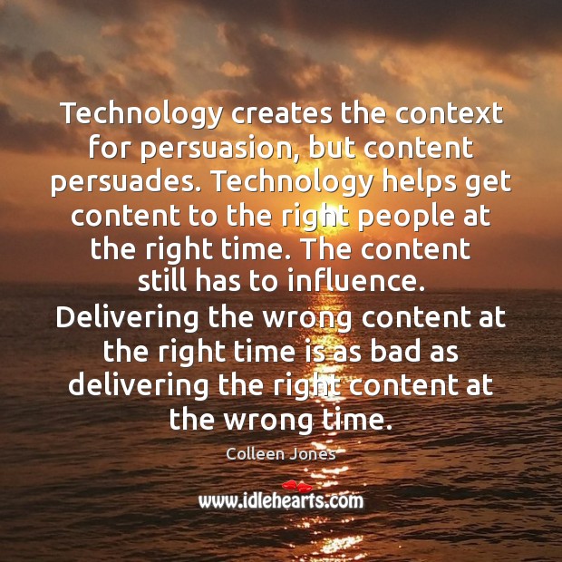 Technology creates the context for persuasion, but content persuades. Technology helps get Colleen Jones Picture Quote