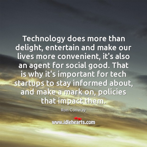 Technology does more than delight, entertain and make our lives more convenient, Ron Conway Picture Quote