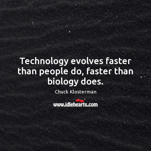 Technology evolves faster than people do, faster than biology does. Chuck Klosterman Picture Quote