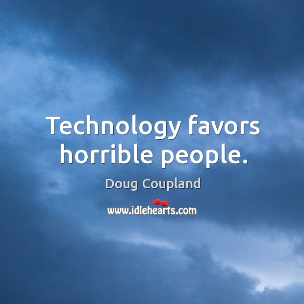 Technology favors horrible people. Doug Coupland Picture Quote