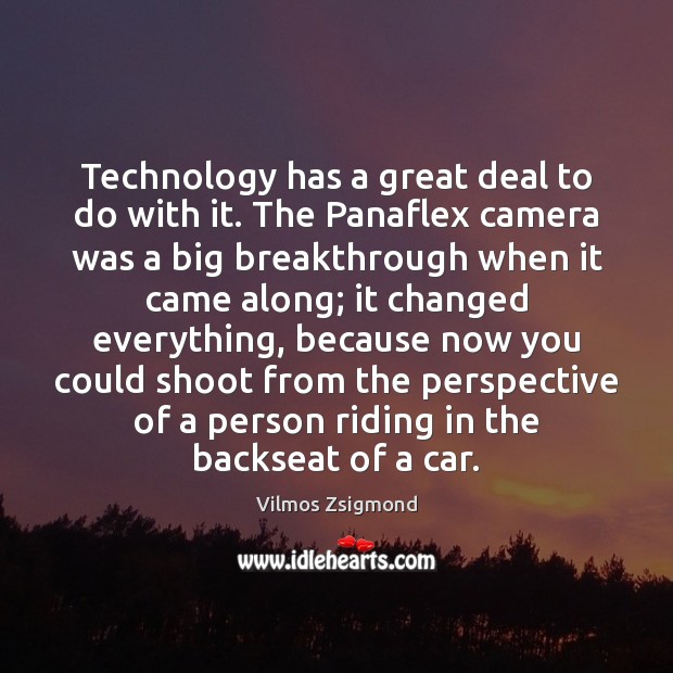 Technology has a great deal to do with it. The Panaflex camera Image