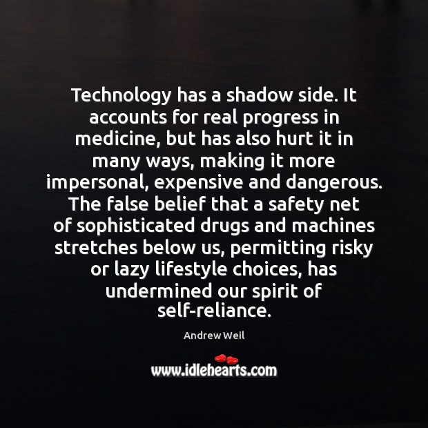 Technology has a shadow side. It accounts for real progress in medicine, Hurt Quotes Image