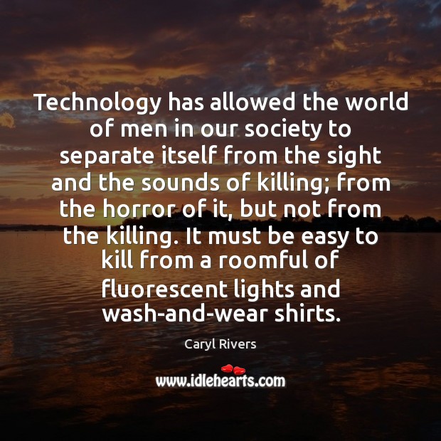 Technology has allowed the world of men in our society to separate Caryl Rivers Picture Quote