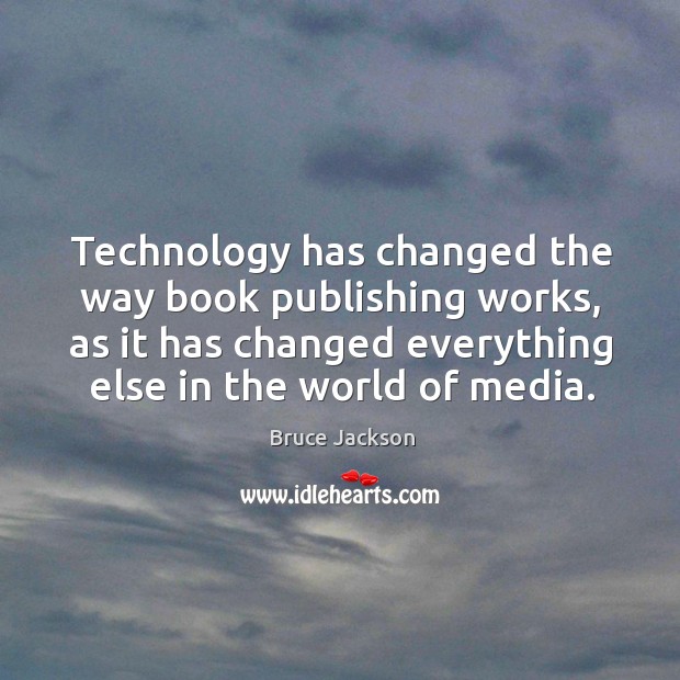 Technology has changed the way book publishing works, as it has changed everything else in the world of media. 