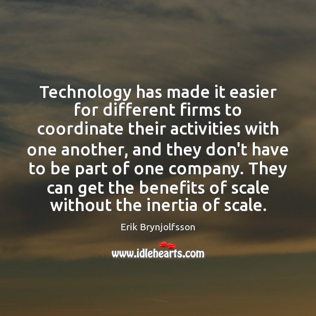 Technology has made it easier for different firms to coordinate their activities Erik Brynjolfsson Picture Quote