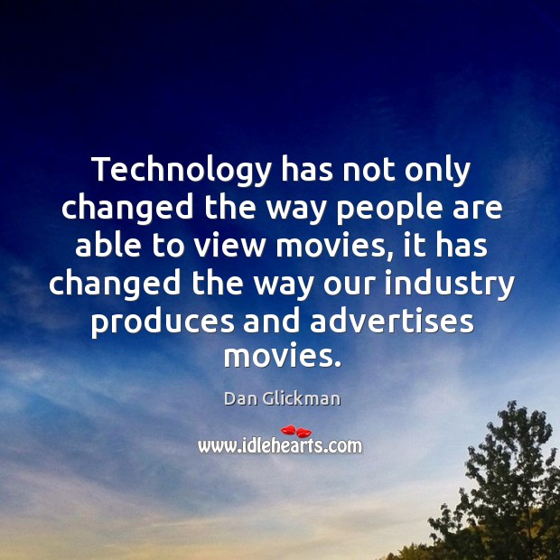 Technology has not only changed the way people are able to view movies Dan Glickman Picture Quote