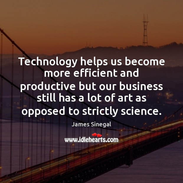 Technology helps us become more efficient and productive but our business still James Sinegal Picture Quote