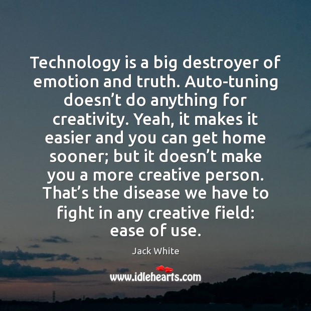 Technology is a big destroyer of emotion and truth. Auto-tuning doesn’t Technology Quotes Image