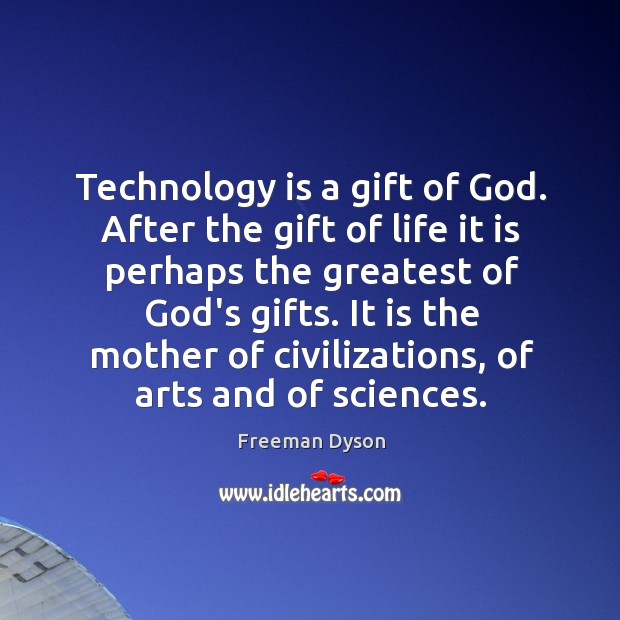 Technology is a gift of God. After the gift of life it Freeman Dyson Picture Quote