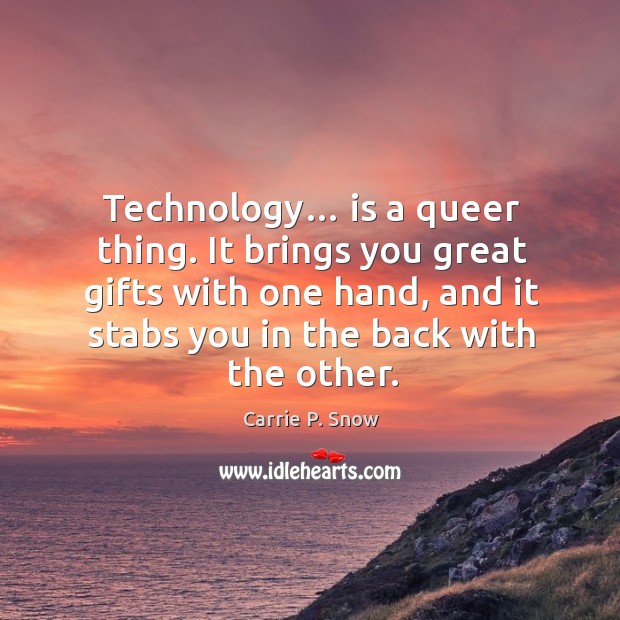 Technology… is a queer thing. It brings you great gifts with one hand Carrie P. Snow Picture Quote
