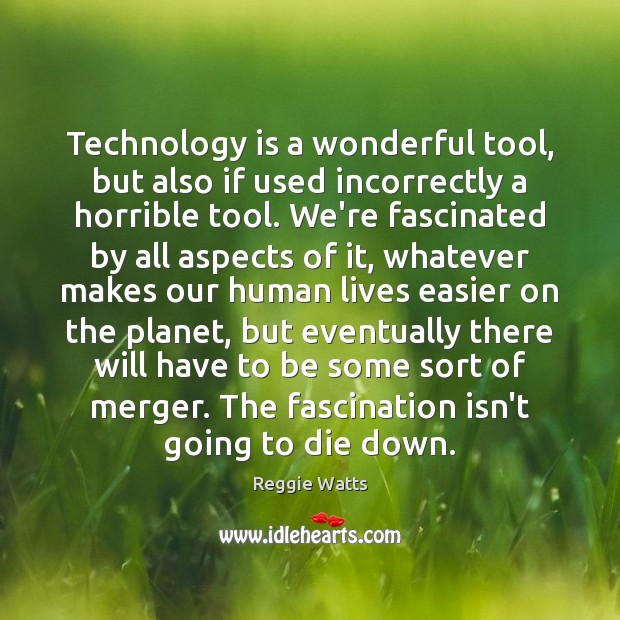 Technology is a wonderful tool, but also if used incorrectly a horrible Technology Quotes Image
