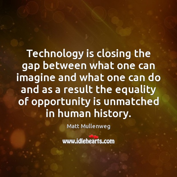 Technology is closing the gap between what one can imagine and what Matt Mullenweg Picture Quote