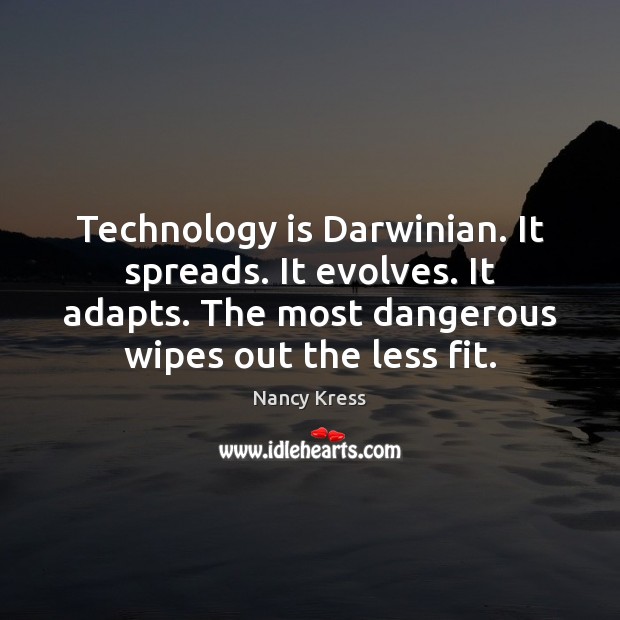 Technology is Darwinian. It spreads. It evolves. It adapts. The most dangerous Nancy Kress Picture Quote