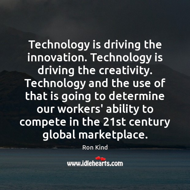 Technology is driving the innovation. Technology is driving the creativity. Technology and Driving Quotes Image