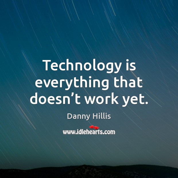 Technology is everything that doesn’t work yet. Technology Quotes Image