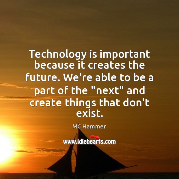Technology is important because it creates the future. We’re able to be Technology Quotes Image