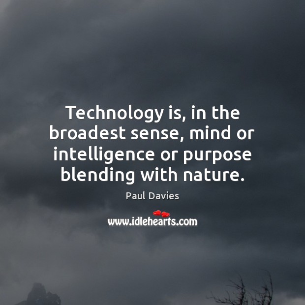 Technology is, in the broadest sense, mind or intelligence or purpose blending Technology Quotes Image
