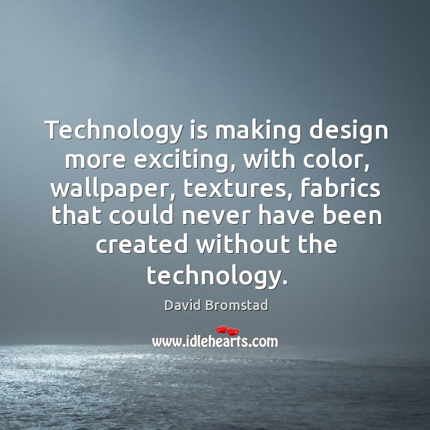 Technology is making design more exciting, with color, wallpaper, textures, fabrics that Image