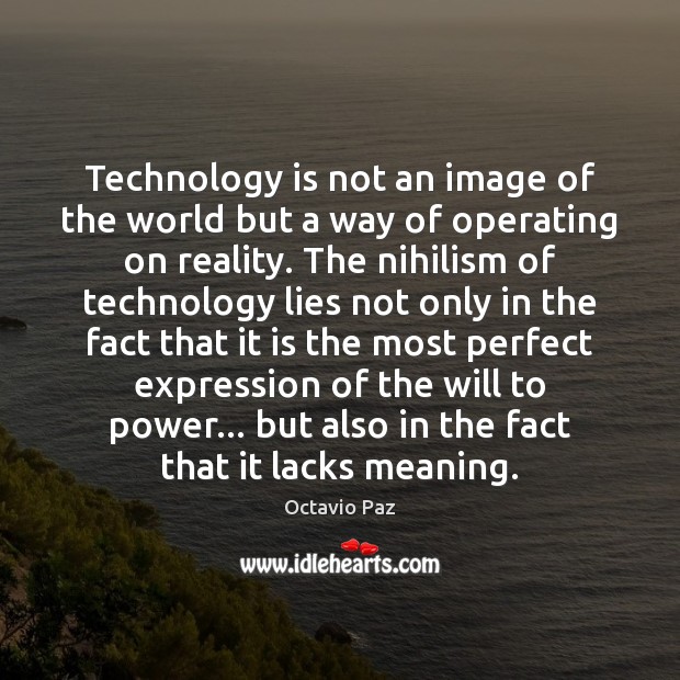 Technology is not an image of the world but a way of Octavio Paz Picture Quote
